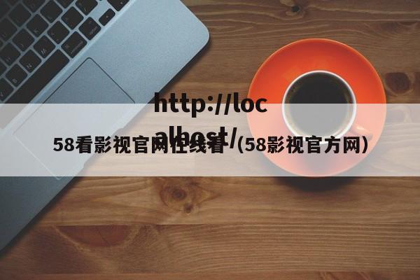58看影视官网在线看（58影视官方网）